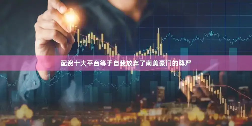 配资十大平台等于自我放弃了南美豪门的尊严