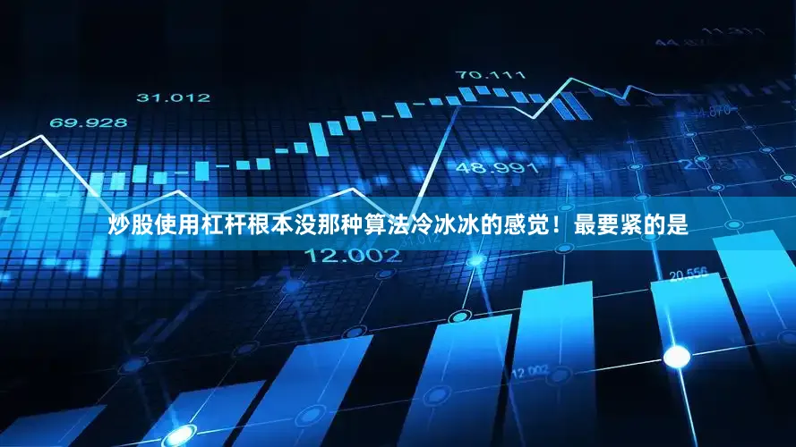 炒股使用杠杆根本没那种算法冷冰冰的感觉！最要紧的是